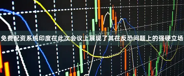 免费配资系统印度在此次会议上展现了其在反恐问题上的强硬立场