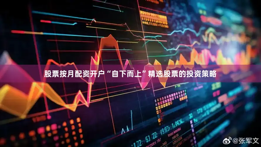 股票按月配资开户“自下而上”精选股票的投资策略