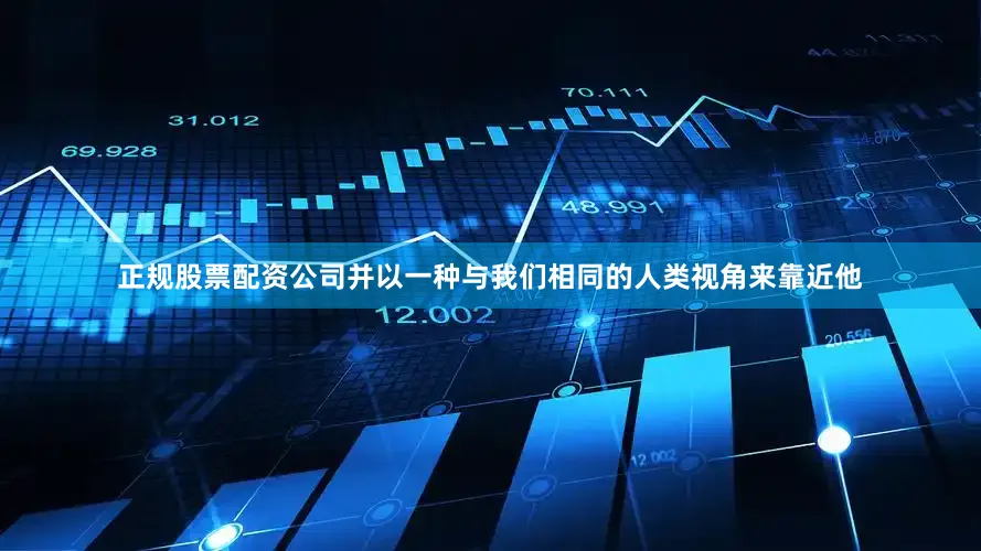 正规股票配资公司并以一种与我们相同的人类视角来靠近他