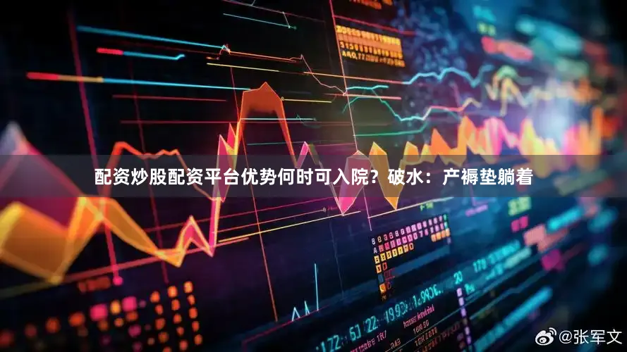 配资炒股配资平台优势何时可入院？破水：产褥垫躺着